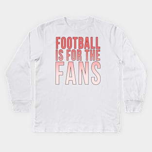 Football is for the fans // Red Kids Long Sleeve T-Shirt